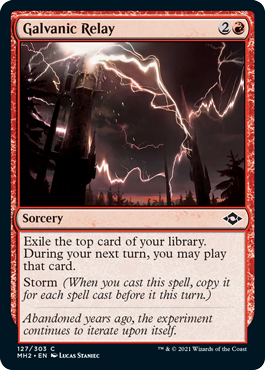 Galvanic Relay
 Exile the top card of your library. During your next turn, you may play that card.
Storm (When you cast this spell, copy it for each spell cast before it this turn.)